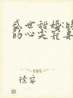 盛世甜婚:时爷的心尖宠妻