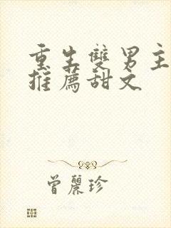 重生双男主小说推荐甜文