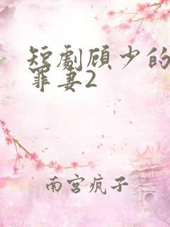 短剧顾少的隐婚罪妻2