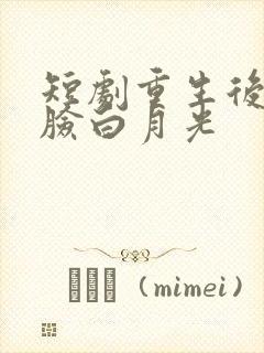 短剧重生后我打脸白月光