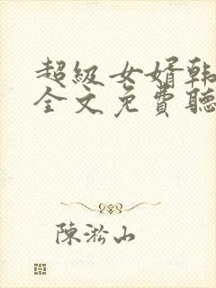 超级女婿韩三千全文免费听书