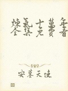 炼气十万年动漫全集免费看完正版