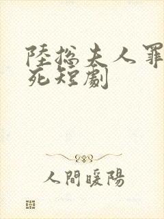 陆总夫人罪不至死短剧