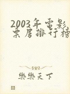 2003年电影票房排行榜前十名