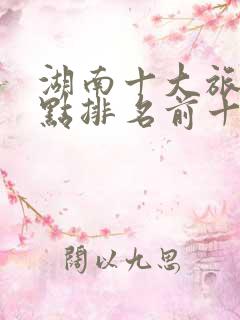 湖南十大旅游景点排名前十