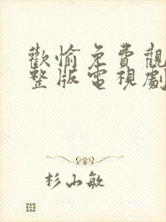 欢愉免费观看完整版电视剧高清