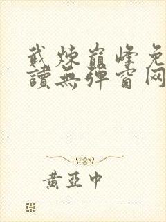 武炼巅峰免费阅读无弹窗网页