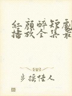 红颜醉短剧免费播放全集最新章节