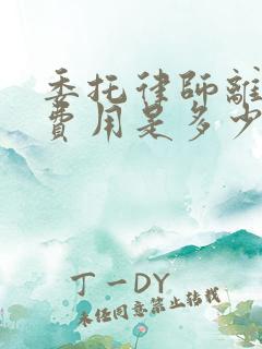 委托律师离婚的费用是多少