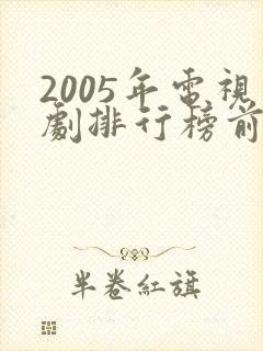 2005年电视剧排行榜前十名