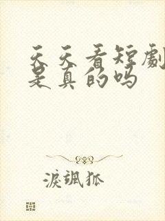 天天看短剧赚钱是真的吗