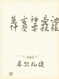 万古神帝池瑶为什么要杀张若尘