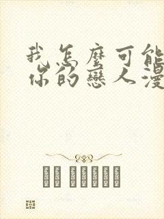 我怎么可能成为你的恋人漫画下拉式