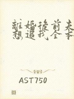 离婚后前夫总是想追我全本免费