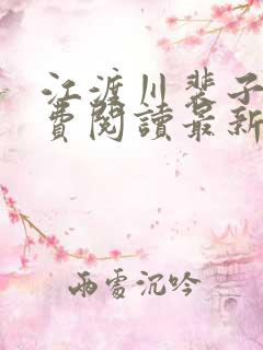 江渡川裴子野免费阅读最新章节