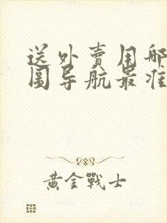 送外卖用哪个地图导航最准确