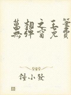 万相之王笔趣阁无弹窗免费阅读