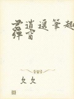 君逍遥笔趣阁无弹窗