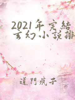 2021年完结玄幻小说排行榜