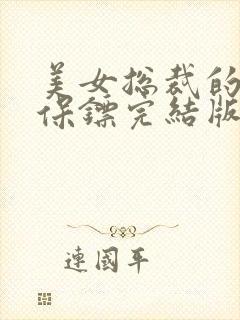 美女总裁的贴身保镖完结版