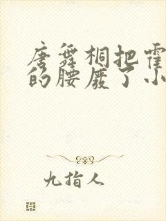 唐舞桐把霍雨浩的腰废了小说