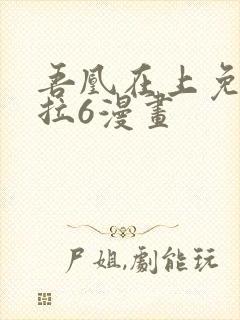 吾凰在上免费下拉6漫画