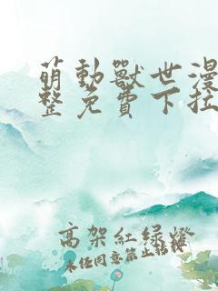 萌动兽世漫画完整免费下拉式观看