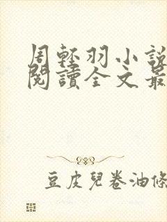 周轻羽小说免费阅读全文最新章节无弹窗