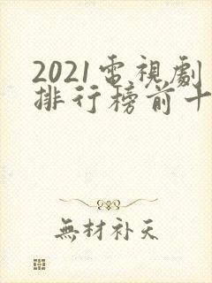 2021电视剧排行榜前十名
