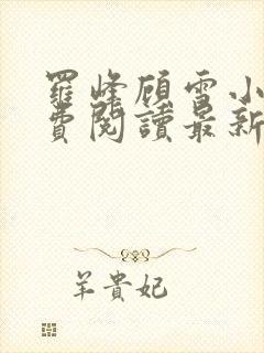 罗峰顾雪小说免费阅读最新章节全文