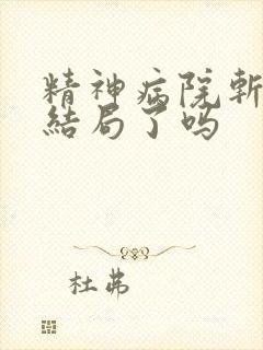 精神病院斩神大结局了吗