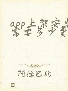 app上架安卓需要多少费用