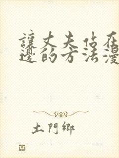 让丈夫站在我这边的方法漫画全集免费观看