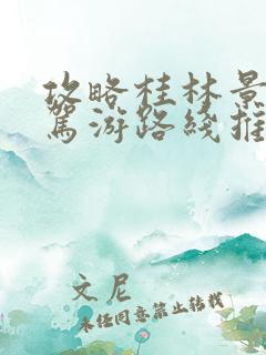 攻略桂林景点自驾游路线推荐