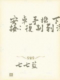 安卓手机下载链接: 复制到浏览器打开