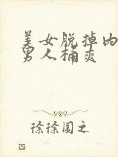 美女脱掉内裤让男人桶爽