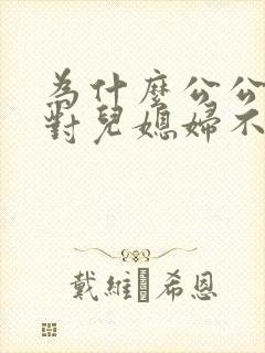 为什么公公婆婆对儿媳妇不好