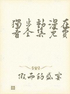 独步动漫在线观看全集免费播放