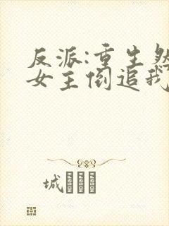 反派:重生然后女主倒追我