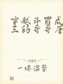 穿越斗罗成为唐三的哥哥唐川