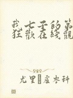 我七子的第一次狂欢在线观看免费观看完整版