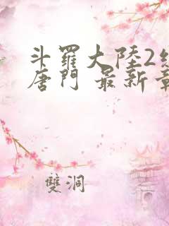 斗罗大陆2绝世唐门 最新章节帝