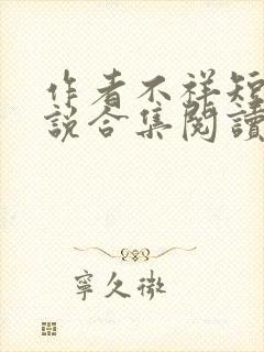 作者不祥短篇小说合集阅读全文