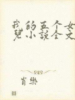 我的五个女神女儿小说全文阅读