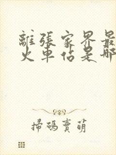 离张家界最近的火车站是哪里