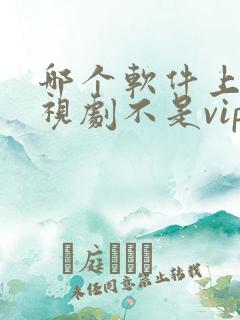 哪个软件上看电视剧不是vip