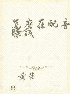 怎么在配音秀里赚钱