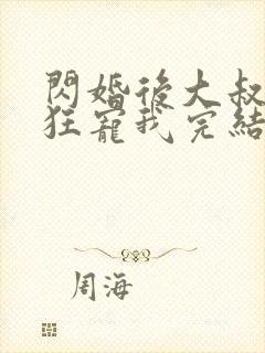 闪婚后大叔每天狂宠我完结了吗