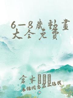 6—8岁动画片大全免费