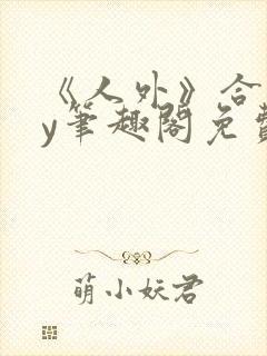 《人外》合集by笔趣阁免费阅读